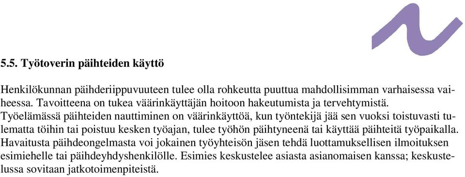 Työelämässä päihteiden nauttiminen on väärinkäyttöä, kun työntekijä jää sen vuoksi toistuvasti tulematta töihin tai poistuu kesken työajan, tulee työhön