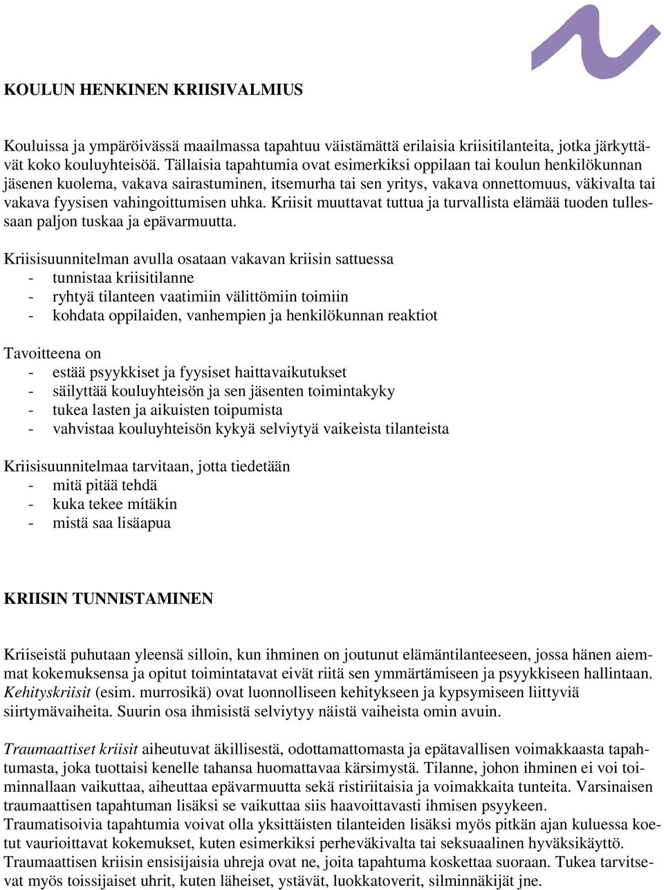 vahingoittumisen uhka. Kriisit muuttavat tuttua ja turvallista elämää tuoden tullessaan paljon tuskaa ja epävarmuutta.