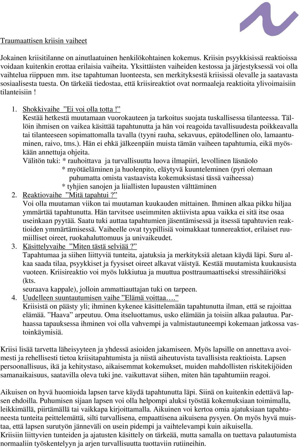 On tärkeää tiedostaa, että kriisireaktiot ovat normaaleja reaktioita ylivoimaisiin tilanteisiin! 1. Shokkivaihe Ei voi olla totta!