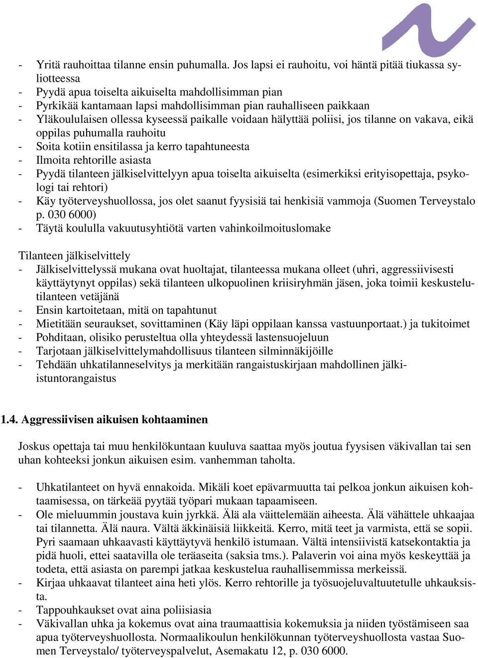ollessa kyseessä paikalle voidaan hälyttää poliisi, jos tilanne on vakava, eikä oppilas puhumalla rauhoitu - Soita kotiin ensitilassa ja kerro tapahtuneesta - Ilmoita rehtorille asiasta - Pyydä
