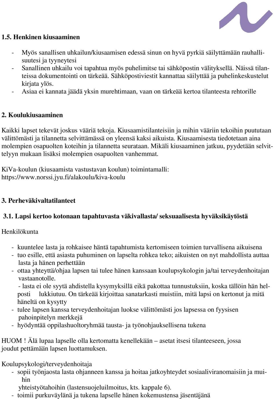 - Asiaa ei kannata jäädä yksin murehtimaan, vaan on tärkeää kertoa tilanteesta rehtorille 2. Koulukiusaaminen Kaikki lapset tekevät joskus vääriä tekoja.