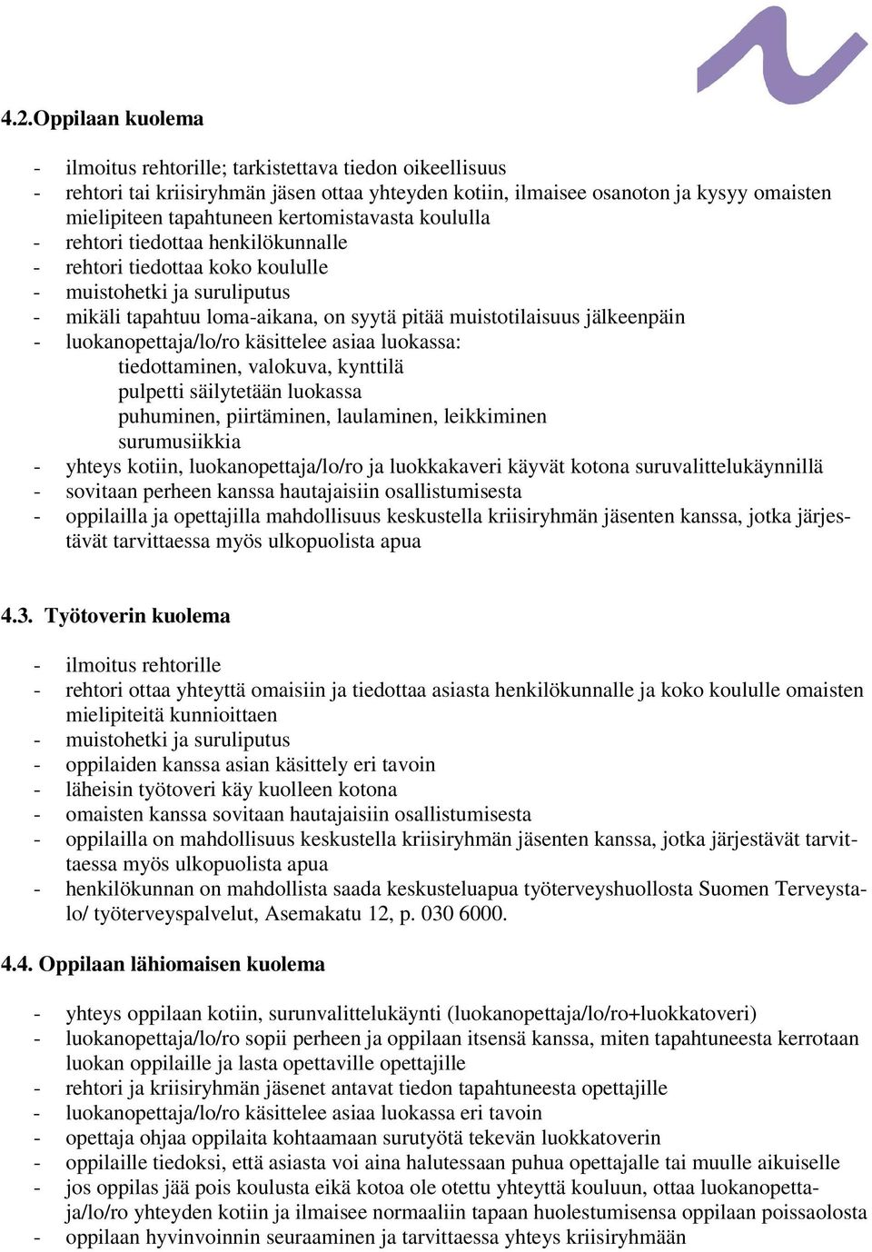 luokanopettaja/lo/ro käsittelee asiaa luokassa: tiedottaminen, valokuva, kynttilä pulpetti säilytetään luokassa puhuminen, piirtäminen, laulaminen, leikkiminen surumusiikkia - yhteys kotiin,