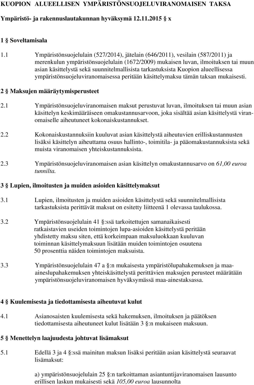 suunnitelmallisista tarkastuksista Kuopion alueellisessa ympäristönsuojeluviranomaisessa peritään käsittelymaksu tämän taksan mukaisesti. 2 Maksujen määräytymisperusteet 2.