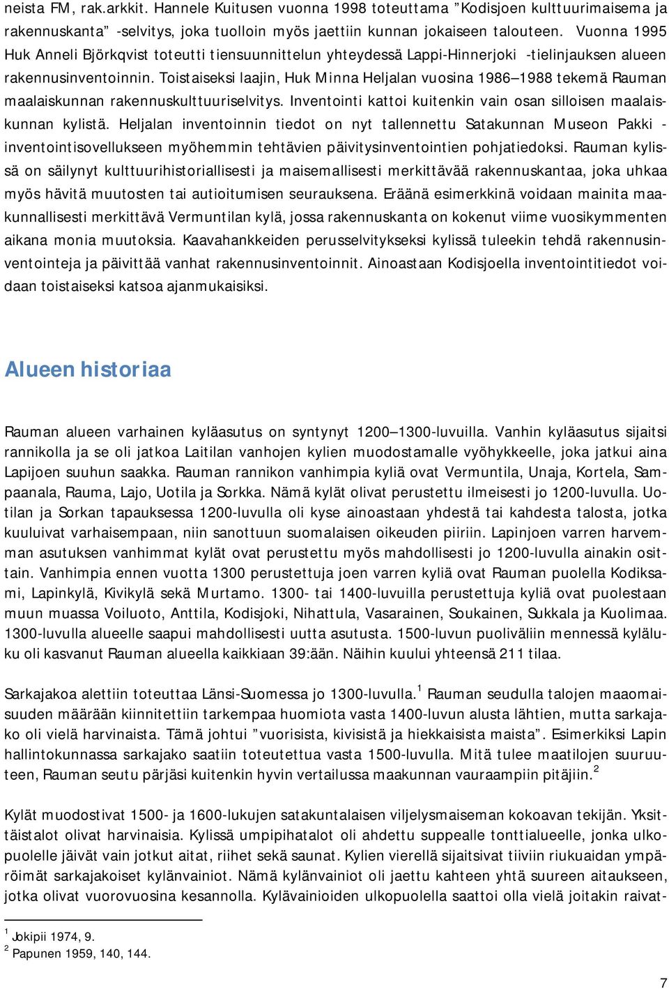 Toistaiseksi laajin, Huk Minna Heljalan vuosina 1986 1988 tekemä Rauman maalaiskunnan rakennuskulttuuriselvitys. Inventointi kattoi kuitenkin vain osan silloisen maalaiskunnan kylistä.