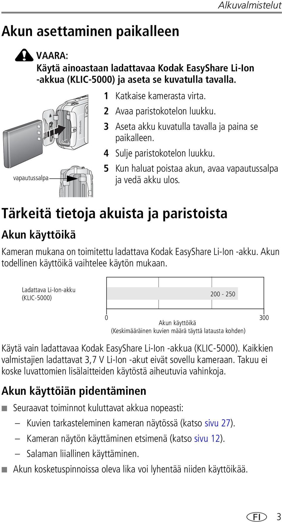 Tärkeitä tietoja akuista ja paristoista Akun käyttöikä Kameran mukana on toimitettu ladattava Kodak EasyShare Li-Ion -akku. Akun todellinen käyttöikä vaihtelee käytön mukaan.