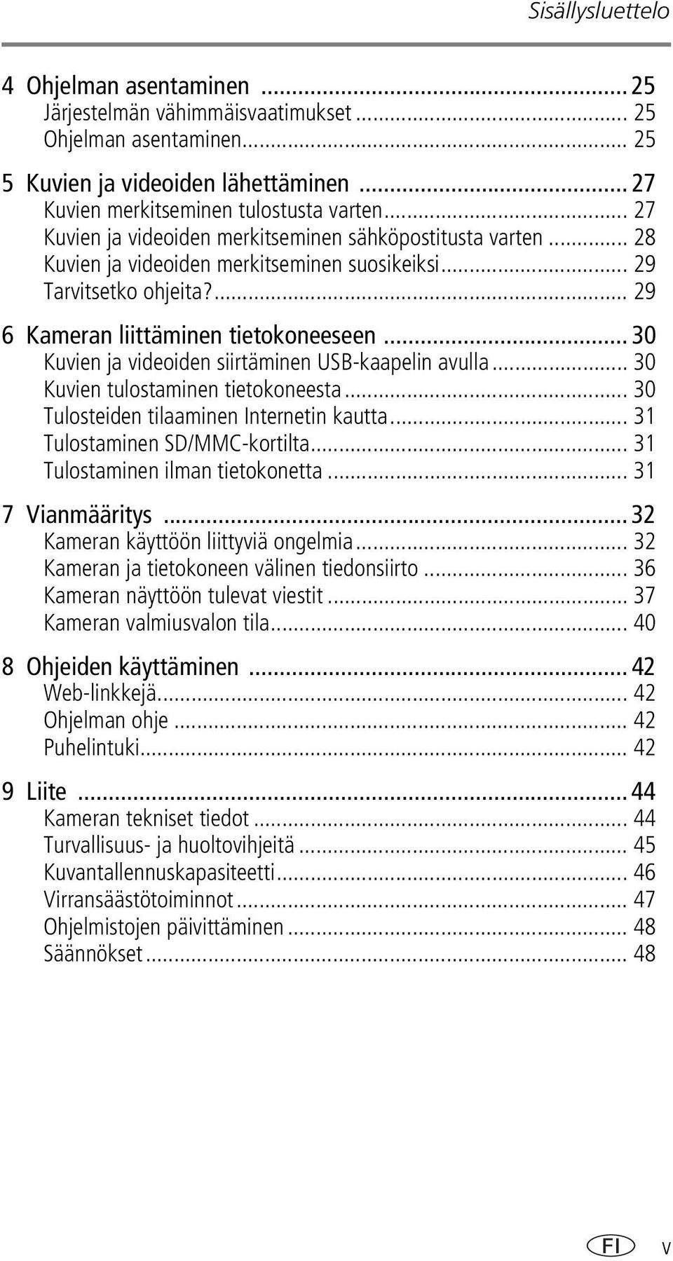 .. 30 Kuvien ja videoiden siirtäminen USB-kaapelin avulla... 30 Kuvien tulostaminen tietokoneesta... 30 Tulosteiden tilaaminen Internetin kautta... 31 Tulostaminen SD/MMC-kortilta.