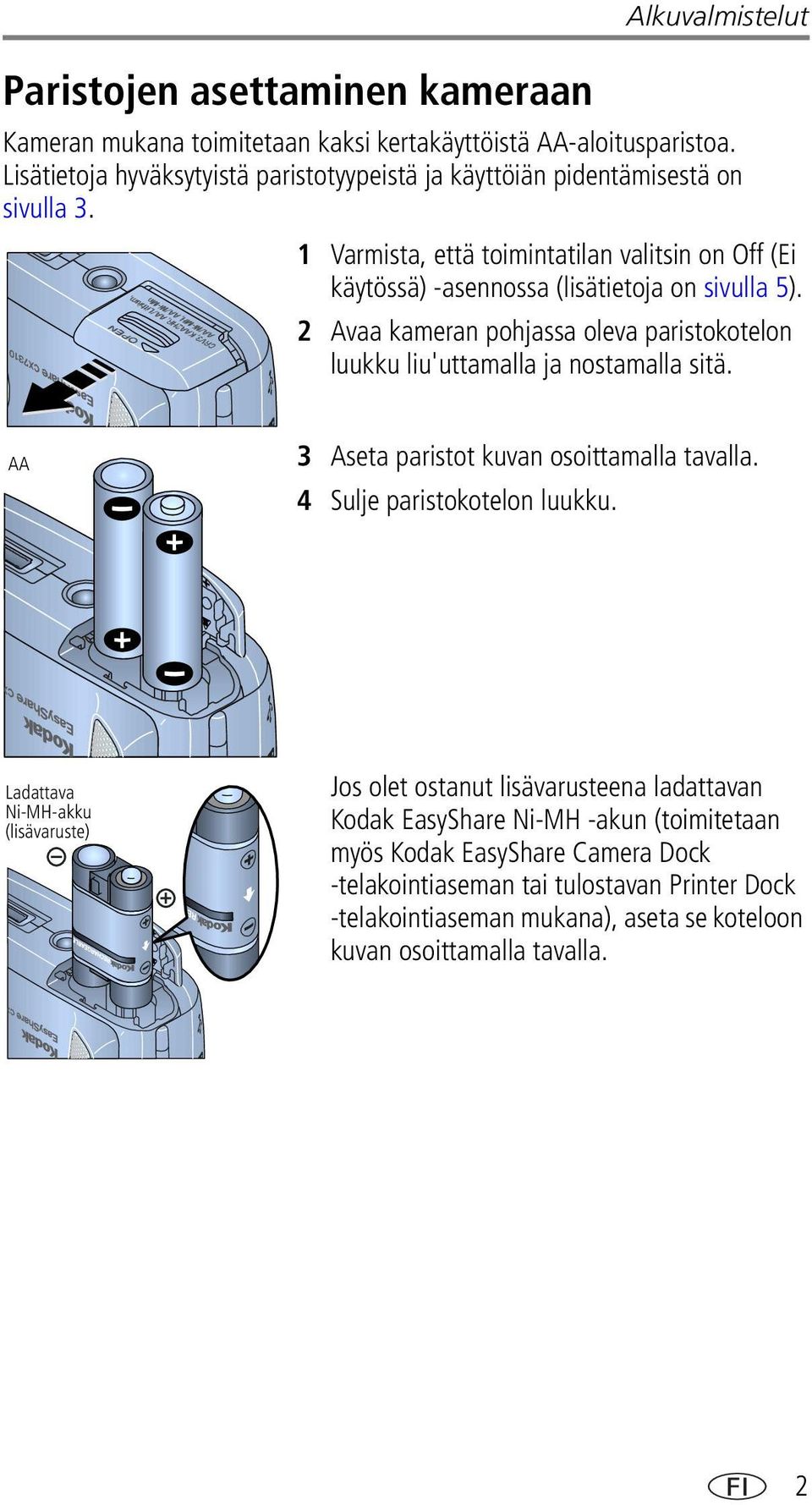 2 Avaa kameran pohjassa oleva paristokotelon luukku liu'uttamalla ja nostamalla sitä. AA 3 Aseta paristot kuvan osoittamalla tavalla. 4 Sulje paristokotelon luukku.