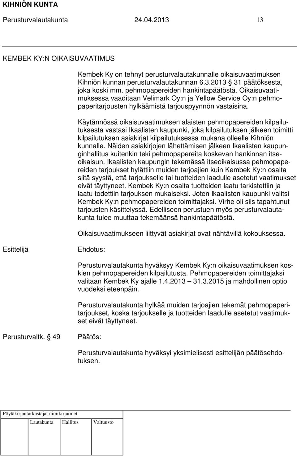 Käytännössä oikaisuvaatimuksen alaisten pehmopapereiden kilpailutuksesta vastasi Ikaalisten kaupunki, joka kilpailutuksen jälkeen toimitti kilpailutuksen asiakirjat kilpailutuksessa mukana olleelle