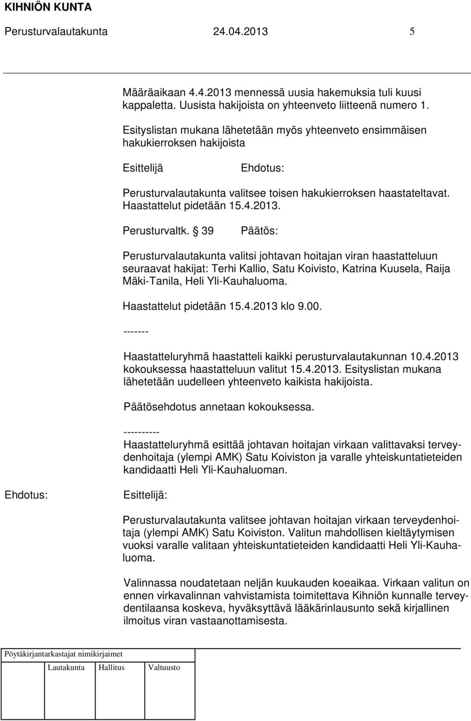 39 Perusturvalautakunta valitsi johtavan hoitajan viran haastatteluun seuraavat hakijat: Terhi Kallio, Satu Koivisto, Katrina Kuusela, Raija Mäki-Tanila, Heli Yli-Kauhaluoma. Haastattelut pidetään 15.