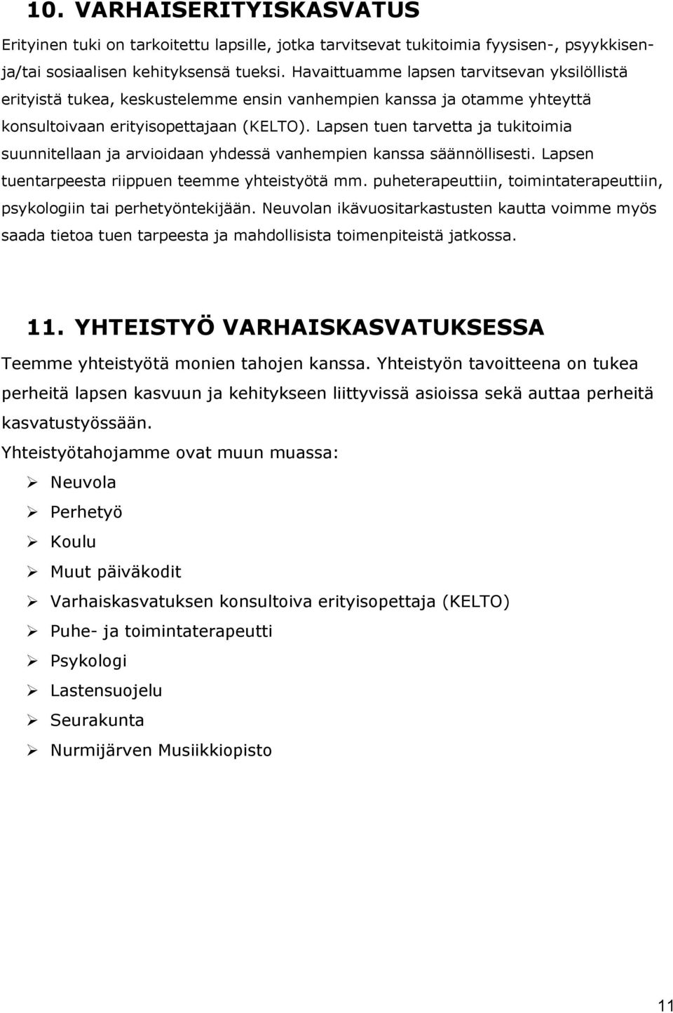 Lapsen tuen tarvetta ja tukitoimia suunnitellaan ja arvioidaan yhdessä vanhempien kanssa säännöllisesti. Lapsen tuentarpeesta riippuen teemme yhteistyötä mm.