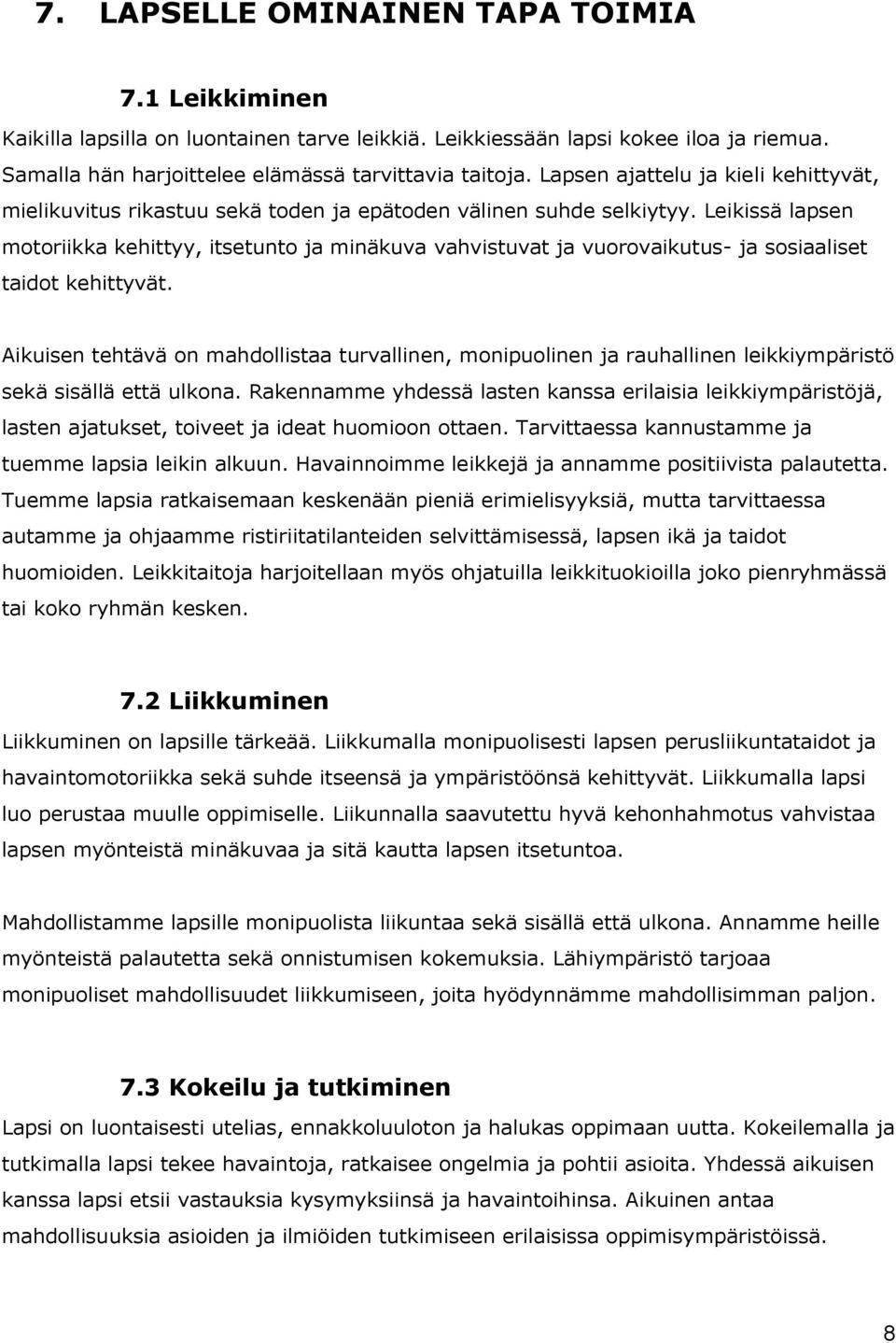 Leikissä lapsen motoriikka kehittyy, itsetunto ja minäkuva vahvistuvat ja vuorovaikutus- ja sosiaaliset taidot kehittyvät.