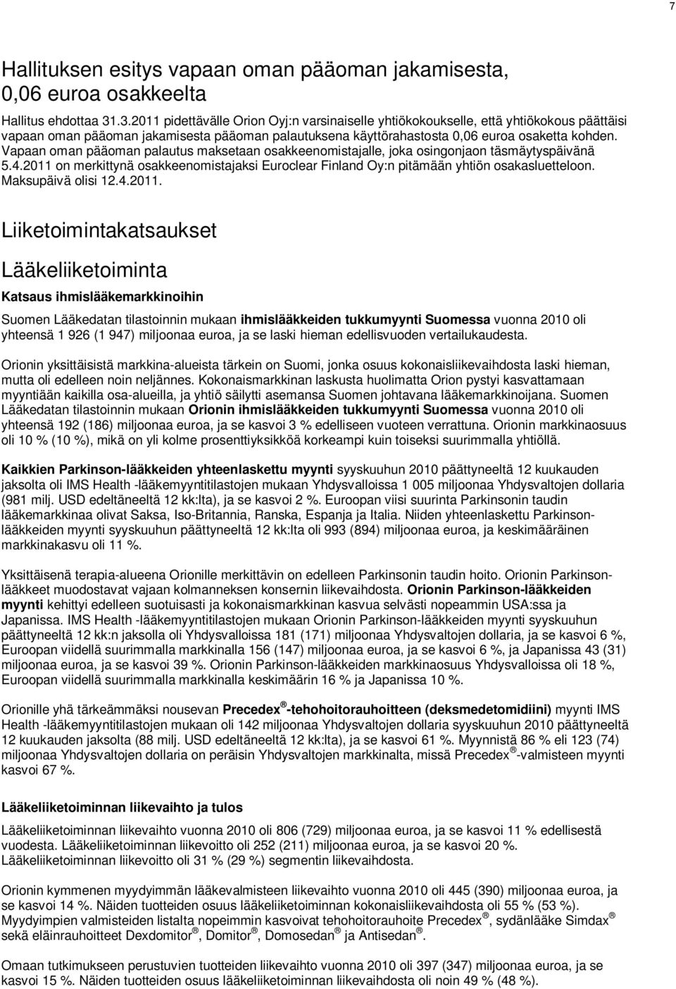 Vapaan oman pääoman palautus maksetaan osakkeenomistajalle, joka osingonjaon täsmäytyspäivänä 5.4.2011 on merkittynä osakkeenomistajaksi Euroclear Finland Oy:n pitämään yhtiön osakasluetteloon.