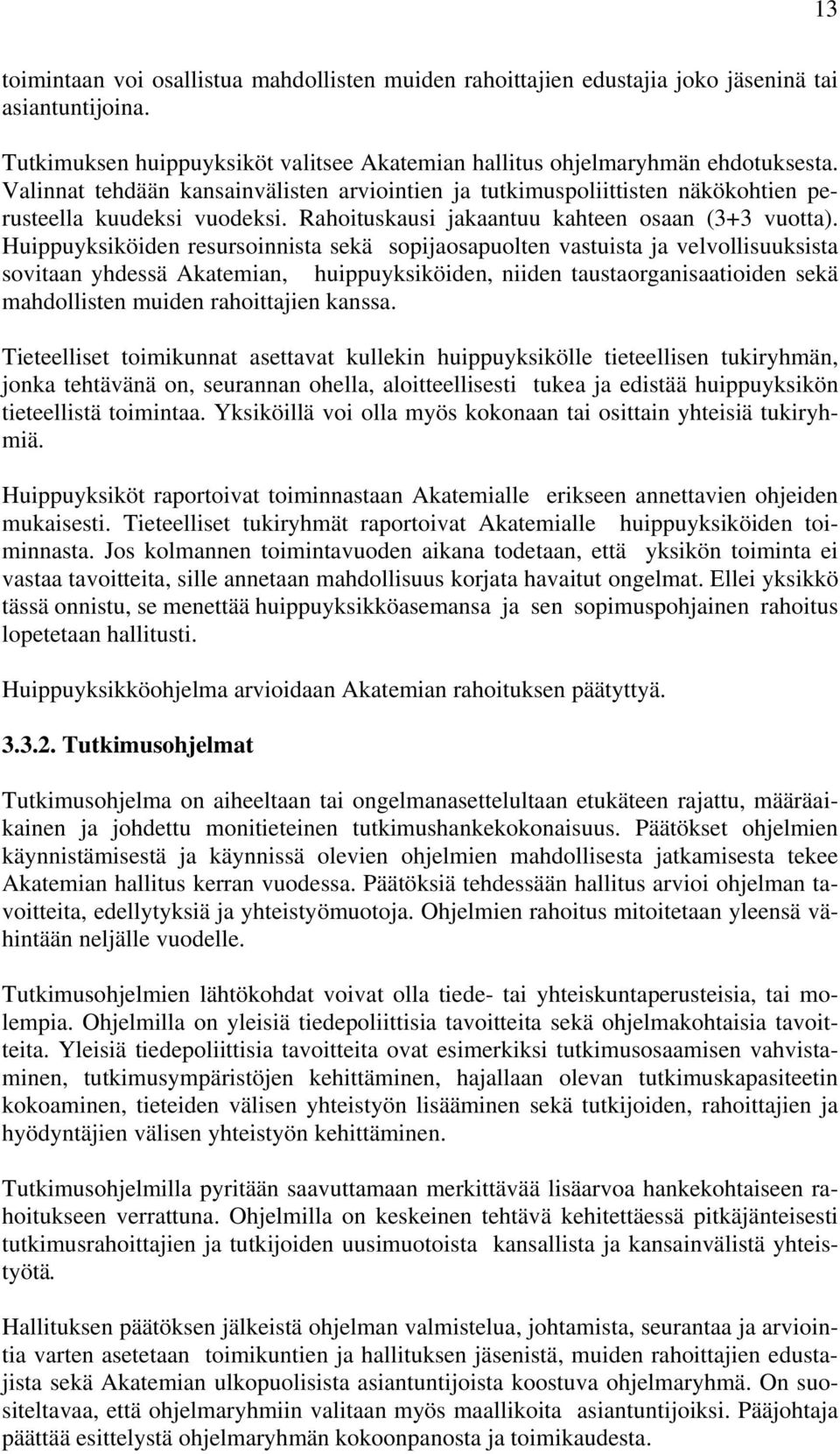 Huippuyksiköiden resursoinnista sekä sopijaosapuolten vastuista ja velvollisuuksista sovitaan yhdessä Akatemian, huippuyksiköiden, niiden taustaorganisaatioiden sekä mahdollisten muiden rahoittajien