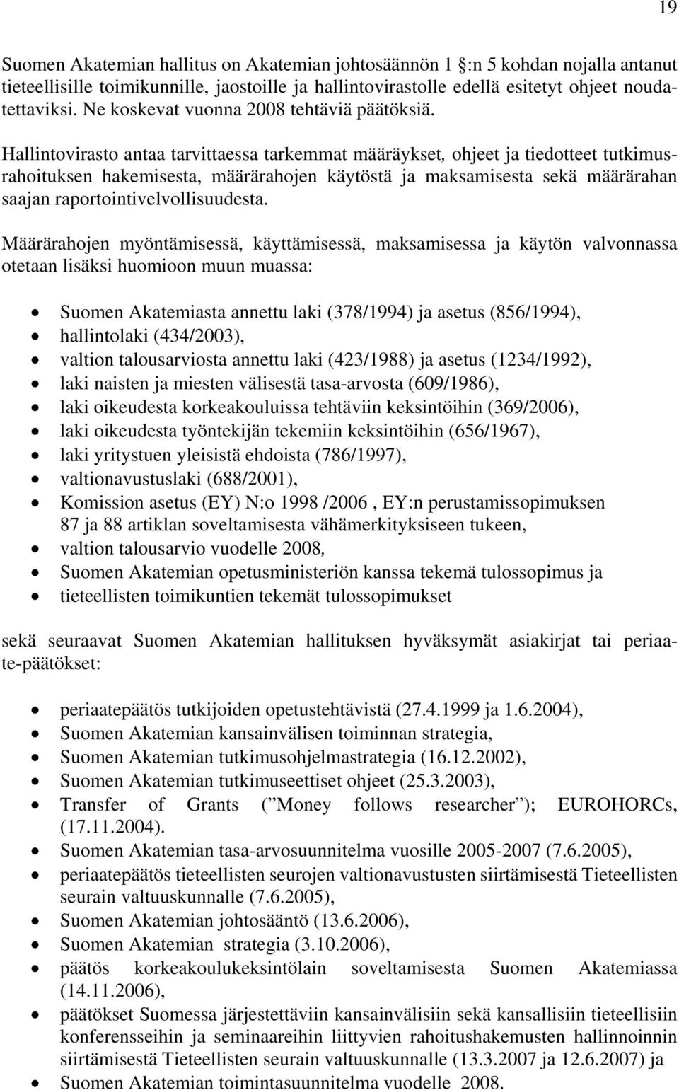 Hallintovirasto antaa tarvittaessa tarkemmat määräykset, ohjeet ja tiedotteet tutkimusrahoituksen hakemisesta, määrärahojen käytöstä ja maksamisesta sekä määrärahan saajan raportointivelvollisuudesta.