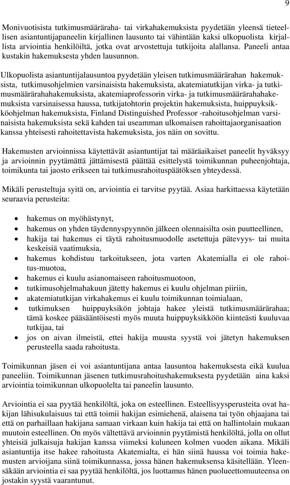 Ulkopuolista asiantuntijalausuntoa pyydetään yleisen tutkimusmäärärahan hakemuksista, tutkimusohjelmien varsinaisista hakemuksista, akatemiatutkijan virka- ja tutkimusmäärärahahakemuksista,