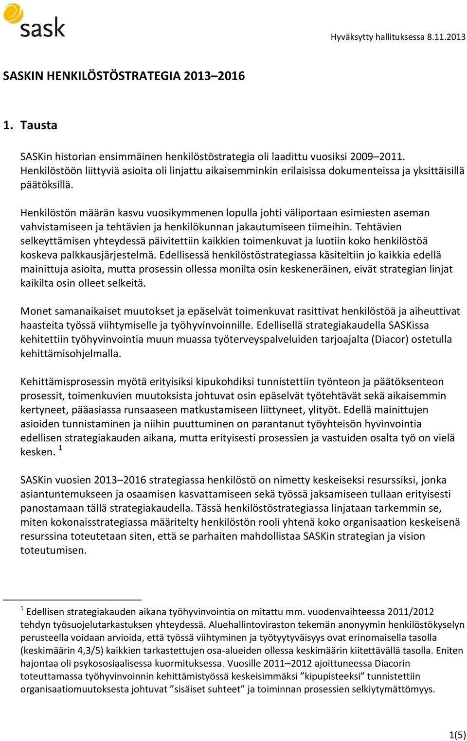 Henkilöstön määrän kasvu vuosikymmenen lopulla johti väliportaan esimiesten aseman vahvistamiseen ja tehtävien ja henkilökunnan jakautumiseen tiimeihin.