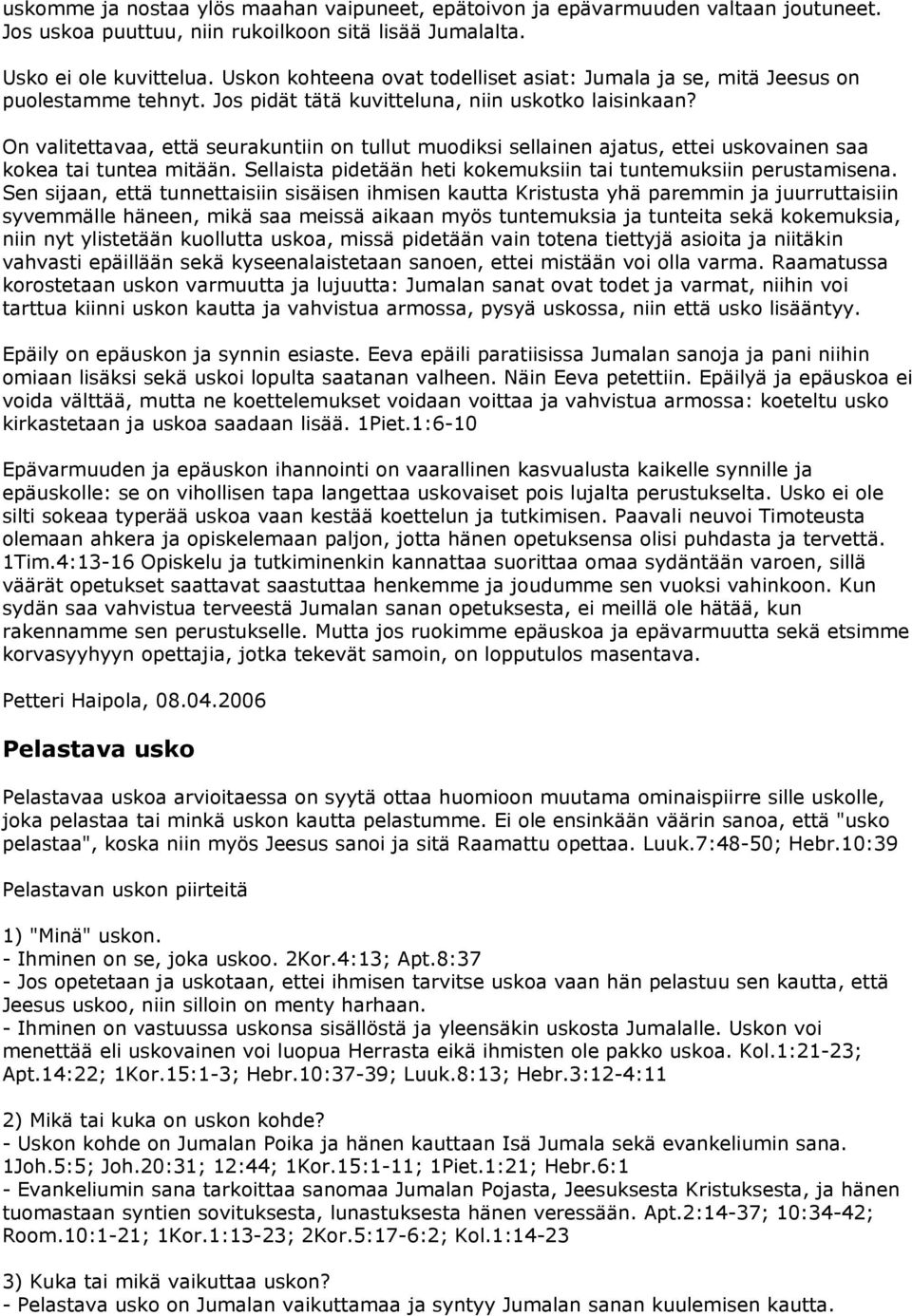 On valitettavaa, että seurakuntiin on tullut muodiksi sellainen ajatus, ettei uskovainen saa kokea tai tuntea mitään. Sellaista pidetään heti kokemuksiin tai tuntemuksiin perustamisena.