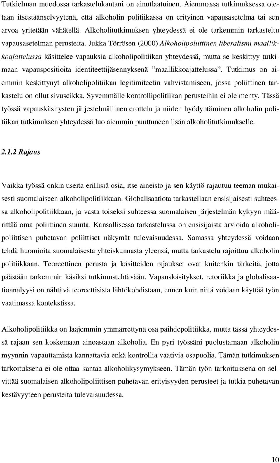 Jukka Törrösen (2000) Alkoholipoliittinen liberalismi maallikkoajattelussa käsittelee vapauksia alkoholipolitiikan yhteydessä, mutta se keskittyy tutkimaan vapauspositioita identiteettijäsennyksenä