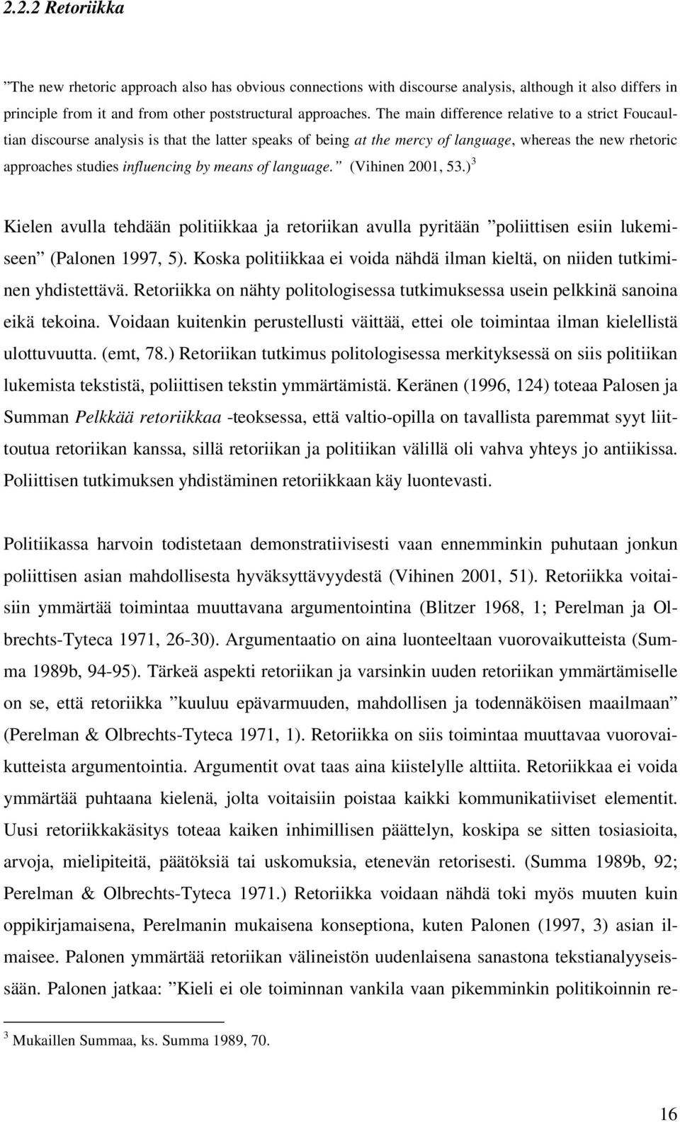 of language. (Vihinen 2001, 53.) 3 Kielen avulla tehdään politiikkaa ja retoriikan avulla pyritään poliittisen esiin lukemiseen (Palonen 1997, 5).