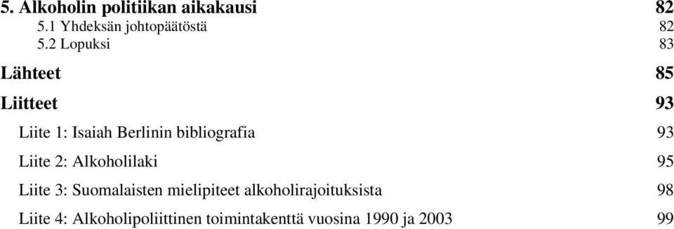 93 Liite 2: Alkoholilaki 95 Liite 3: Suomalaisten mielipiteet