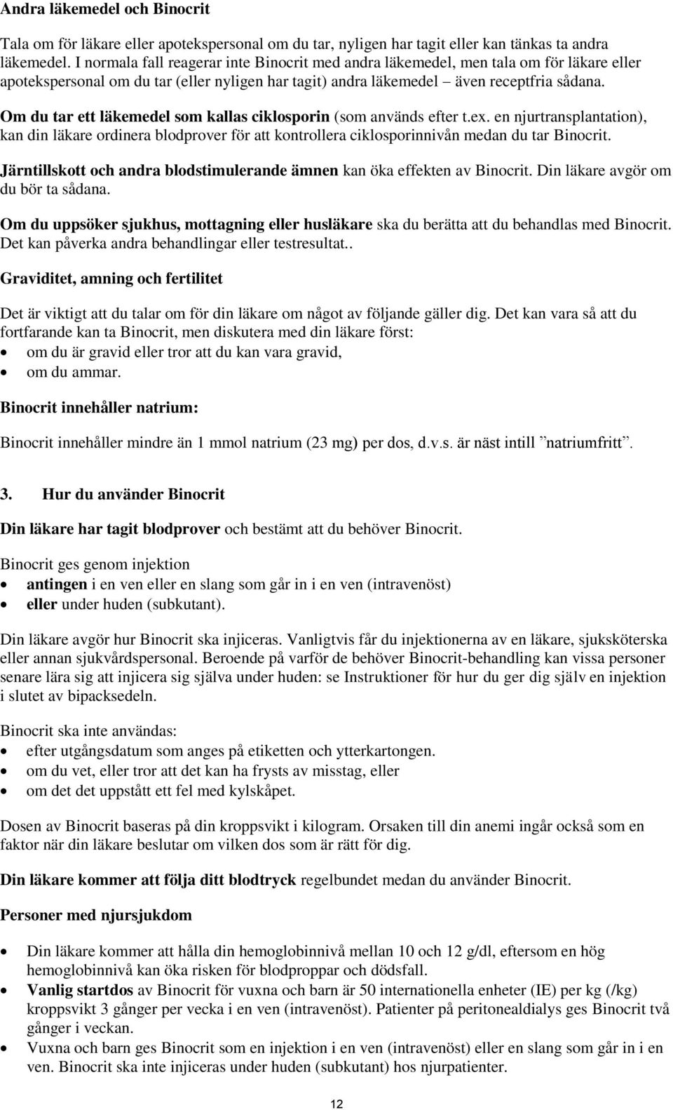 Om du tar ett läkemedel som kallas ciklosporin (som används efter t.ex. en njurtransplantation), kan din läkare ordinera blodprover för att kontrollera ciklosporinnivån medan du tar Binocrit.