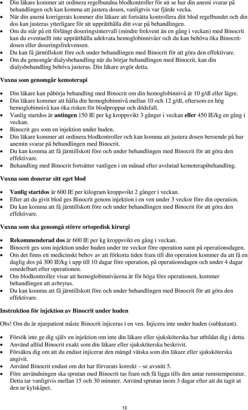 Om du står på ett förlängt doseringsintervall (mindre frekvent än en gång i veckan) med Binocrit kan du eventuellt inte upprätthålla adekvata hemoglobinnivåer och du kan behöva öka Binocritdosen