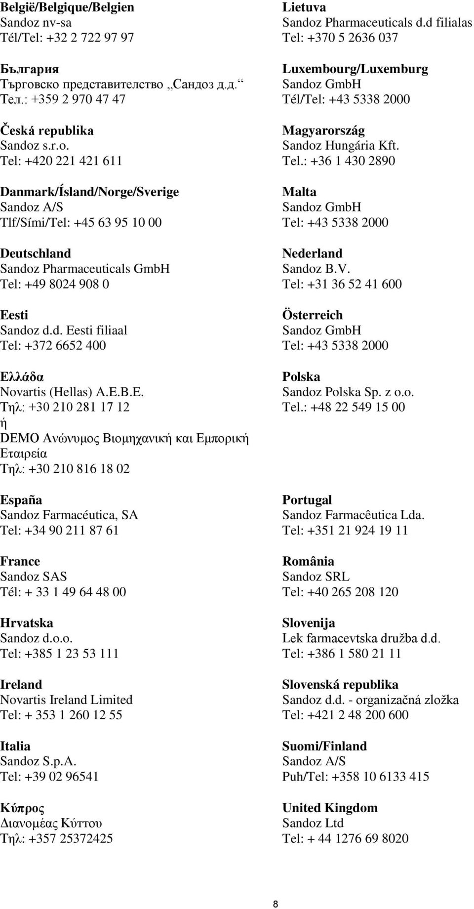 Tel: +34 90 211 87 61 France Sandoz SAS Tél: + 33 1 49 64 48 00 Hrvatska Sandoz d.o.o. Tel: +385 1 23 53 111 Ireland Novartis Ireland Limited Tel: + 353 1 260 12 55 Italia Sandoz S.p.A. Tel: +39 02 96541 Κύπρος Διανοµέας Κύттου Τηλ: +357 25372425 Lietuva Sandoz Pharmaceuticals d.