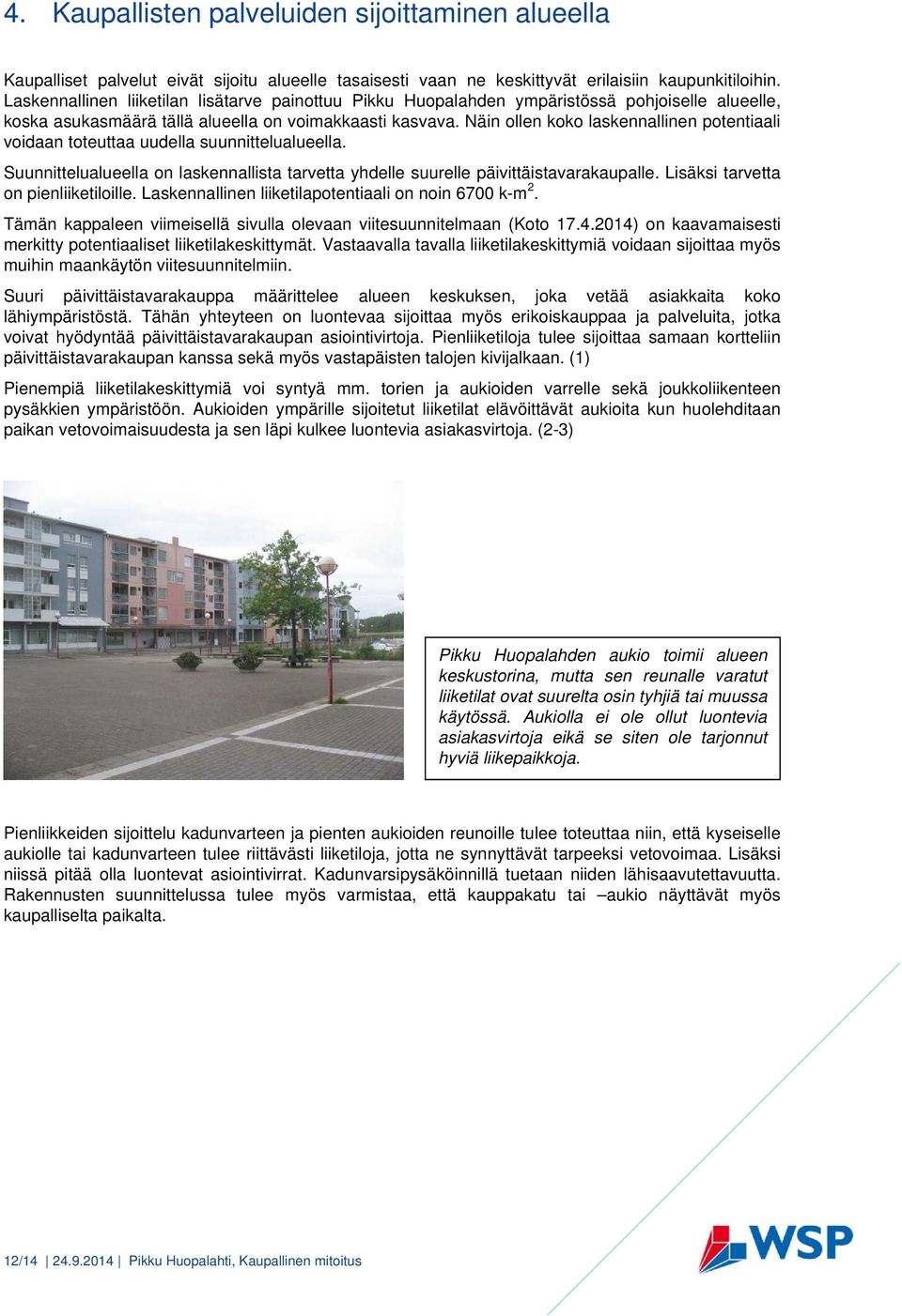 Näin ollen koko laskennallinen potentiaali voidaan toteuttaa uudella suunnittelualueella. Suunnittelualueella on laskennallista tarvetta yhdelle suurelle päivittäistavarakaupalle.