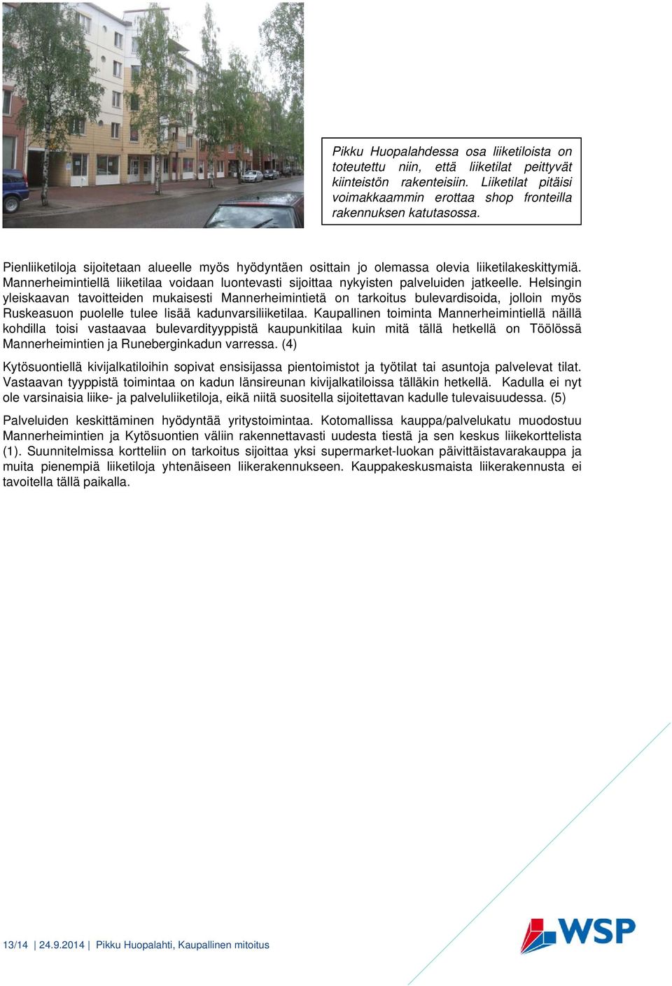 Helsingin yleiskaavan tavoitteiden mukaisesti Mannerheimintietä on tarkoitus bulevardisoida, jolloin myös Ruskeasuon puolelle tulee lisää kadunvarsiliiketilaa.