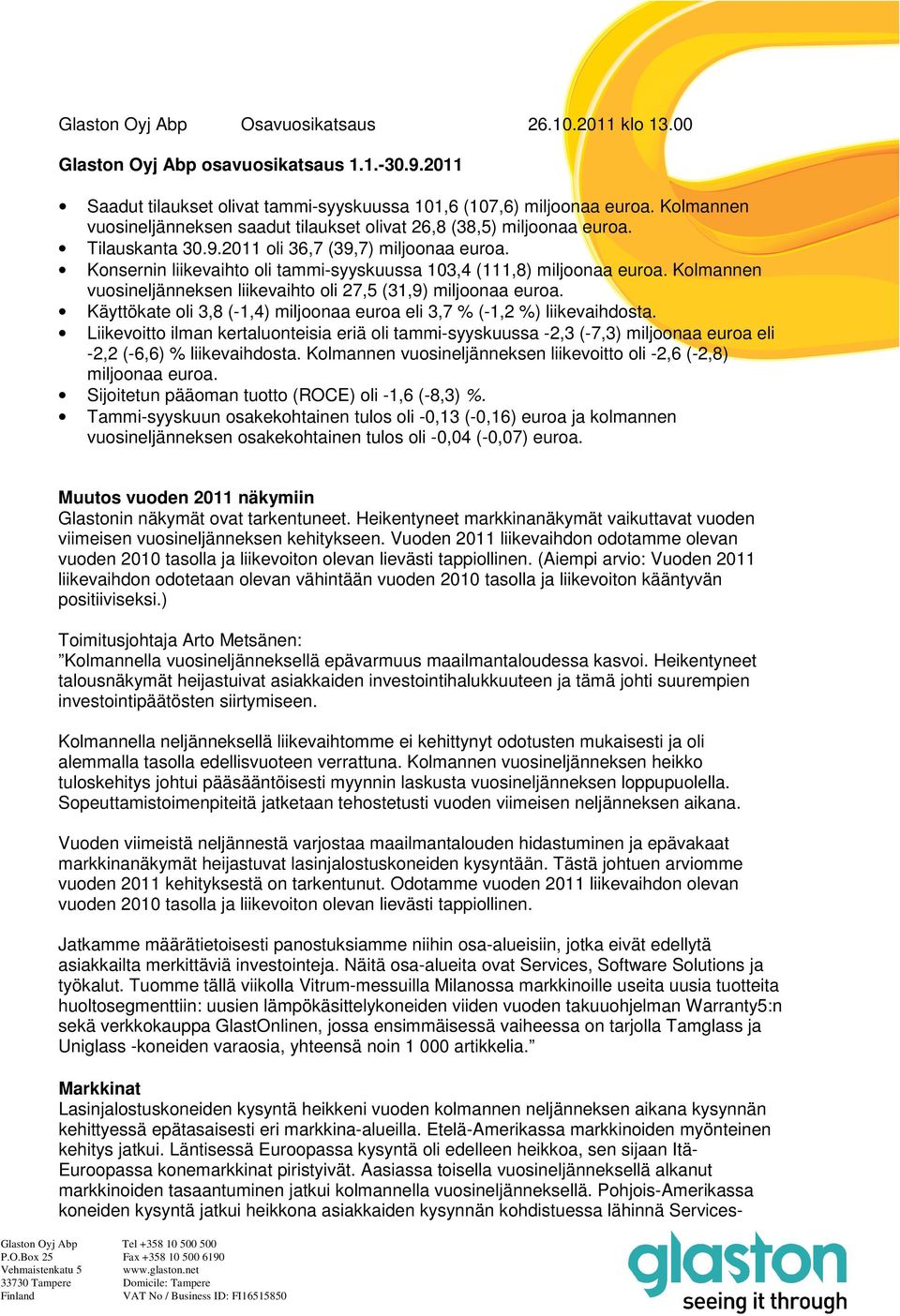 Konsernin liikevaihto oli tammi-syyskuussa 103,4 (111,8) miljoonaa euroa. Kolmannen vuosineljänneksen liikevaihto oli 27,5 (31,9) miljoonaa euroa.