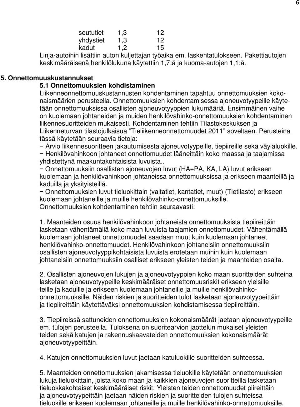 1 Onnettomuuksien kohdistaminen Liikenneonnettomuuskustannusten kohdentaminen tapahtuu onnettomuuksien kokonaismäärien perusteella.