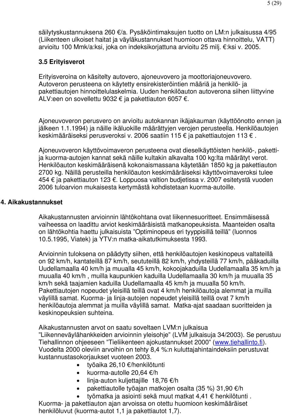 milj. :ksi v. 2005. 3.5 Erityisverot Erityisveroina on käsitelty autovero, ajoneuvovero ja moottoriajoneuvovero.