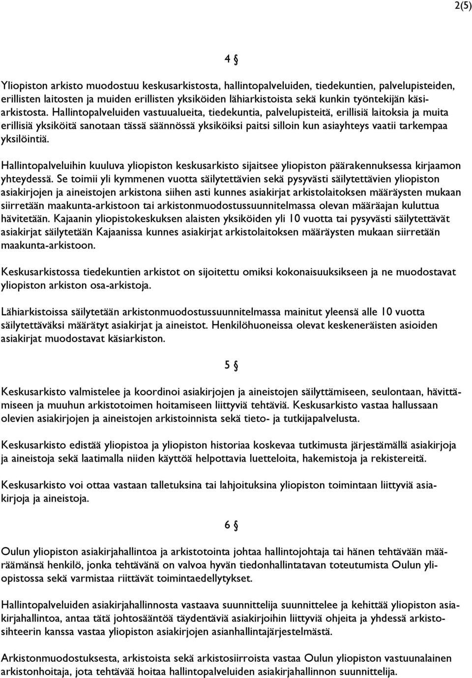 Hallintopalveluiden vastuualueita, tiedekuntia, palvelupisteitä, erillisiä laitoksia ja muita erillisiä yksiköitä sanotaan tässä säännössä yksiköiksi paitsi silloin kun asiayhteys vaatii tarkempaa