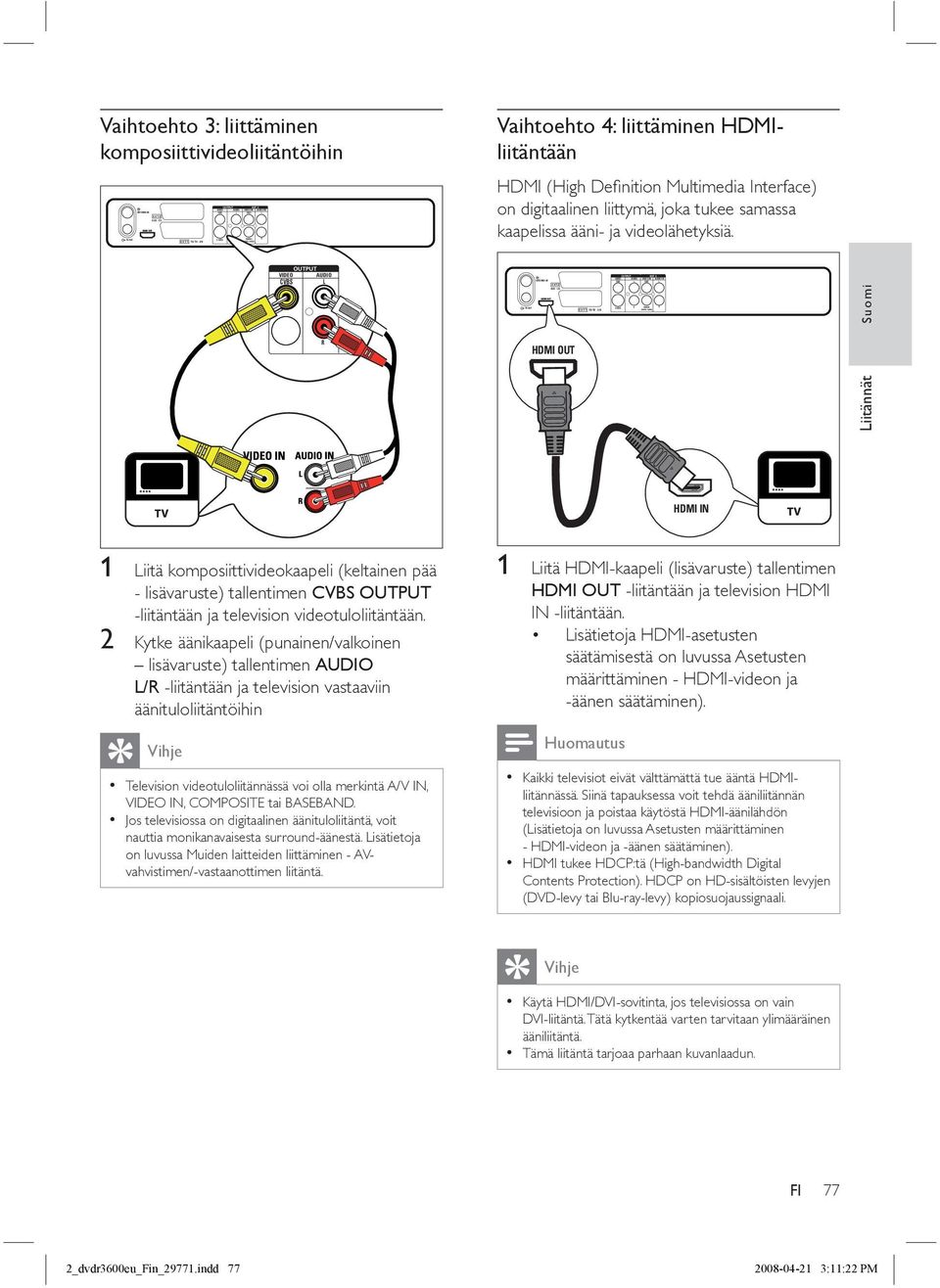 HDMIliitäntään HDMI (High Defi nition Multimedia Interface) on digitaalinen liittymä, joka tukee samassa kaapelissa ääni- ja videolähetyksiä.