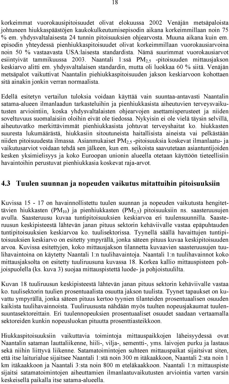 episodin yhteydessä pienhiukkaspitoisuudet olivat korkeimmillaan vuorokausiarvoina noin 5 % vastaavasta USA:laisesta standardista. Nämä suurimmat vuorokausiarvot esiintyivät tammikuussa 23.