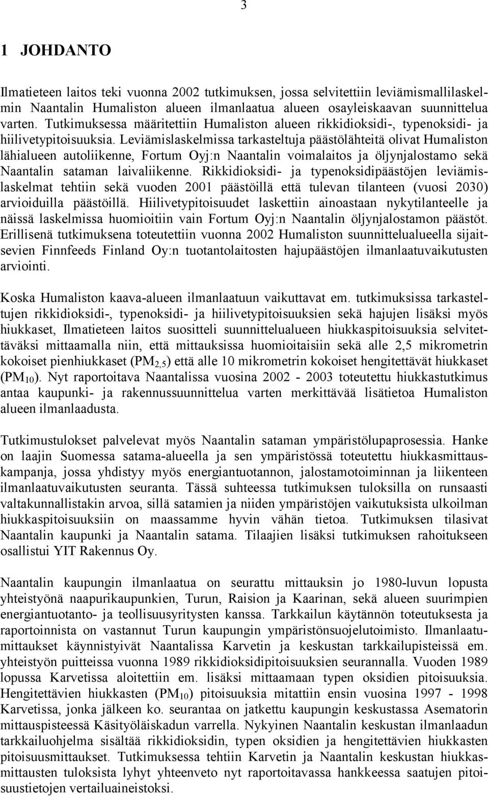 Leviämislaskelmissa tarkasteltuja päästölähteitä olivat Humaliston lähialueen autoliikenne, Fortum Oyj:n Naantalin voimalaitos ja öljynjalostamo sekä Naantalin sataman laivaliikenne.