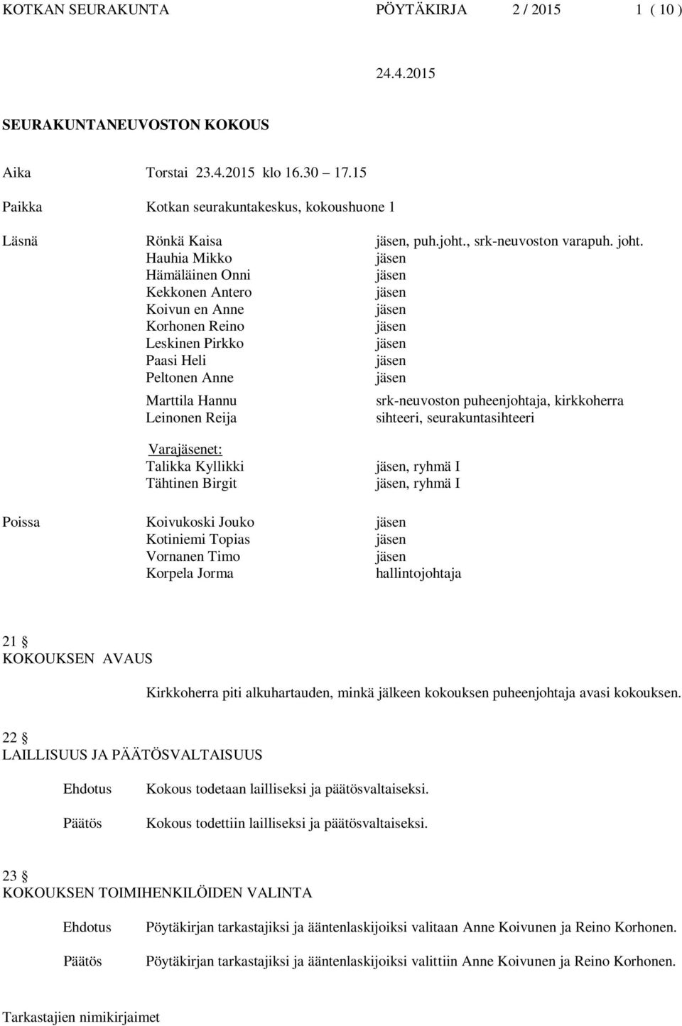 seurakuntasihteeri Varaet: Talikka Kyllikki Tähtinen Birgit, ryhmä I, ryhmä I Poissa Koivukoski Jouko Kotiniemi Topias Vornanen Timo Korpela Jorma hallintojohtaja 21 KOKOUKSEN AVAUS Kirkkoherra piti