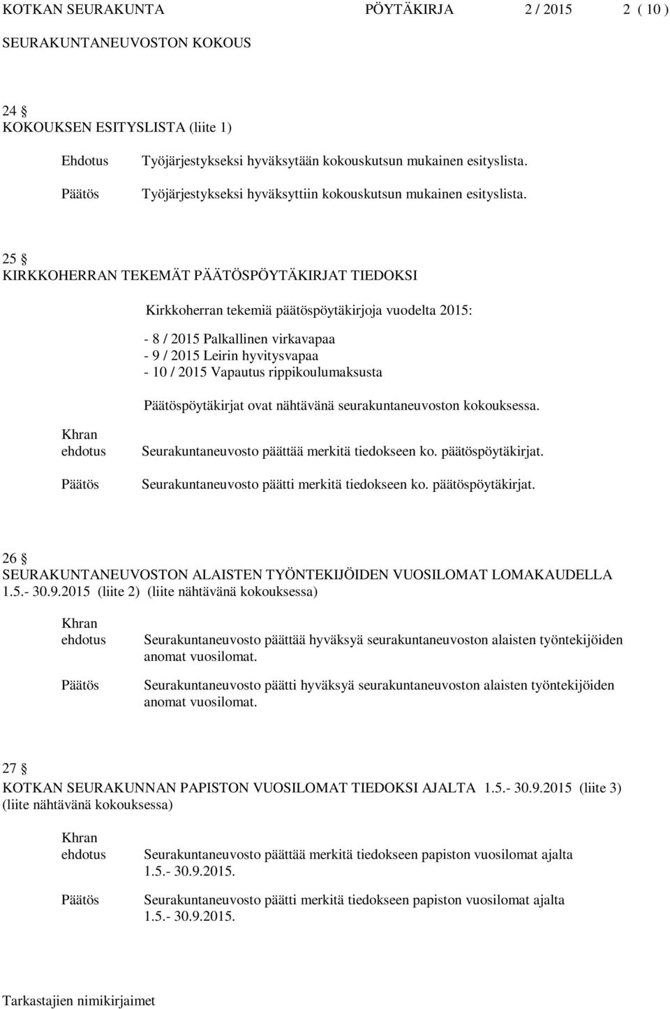 25 KIRKKOHERRAN TEKEMÄT PÄÄTÖSPÖYTÄKIRJAT TIEDOKSI Kirkkoherran tekemiä päätöspöytäkirjoja vuodelta 2015: - 8 / 2015 Palkallinen virkavapaa - 9 / 2015 Leirin hyvitysvapaa - 10 / 2015 Vapautus