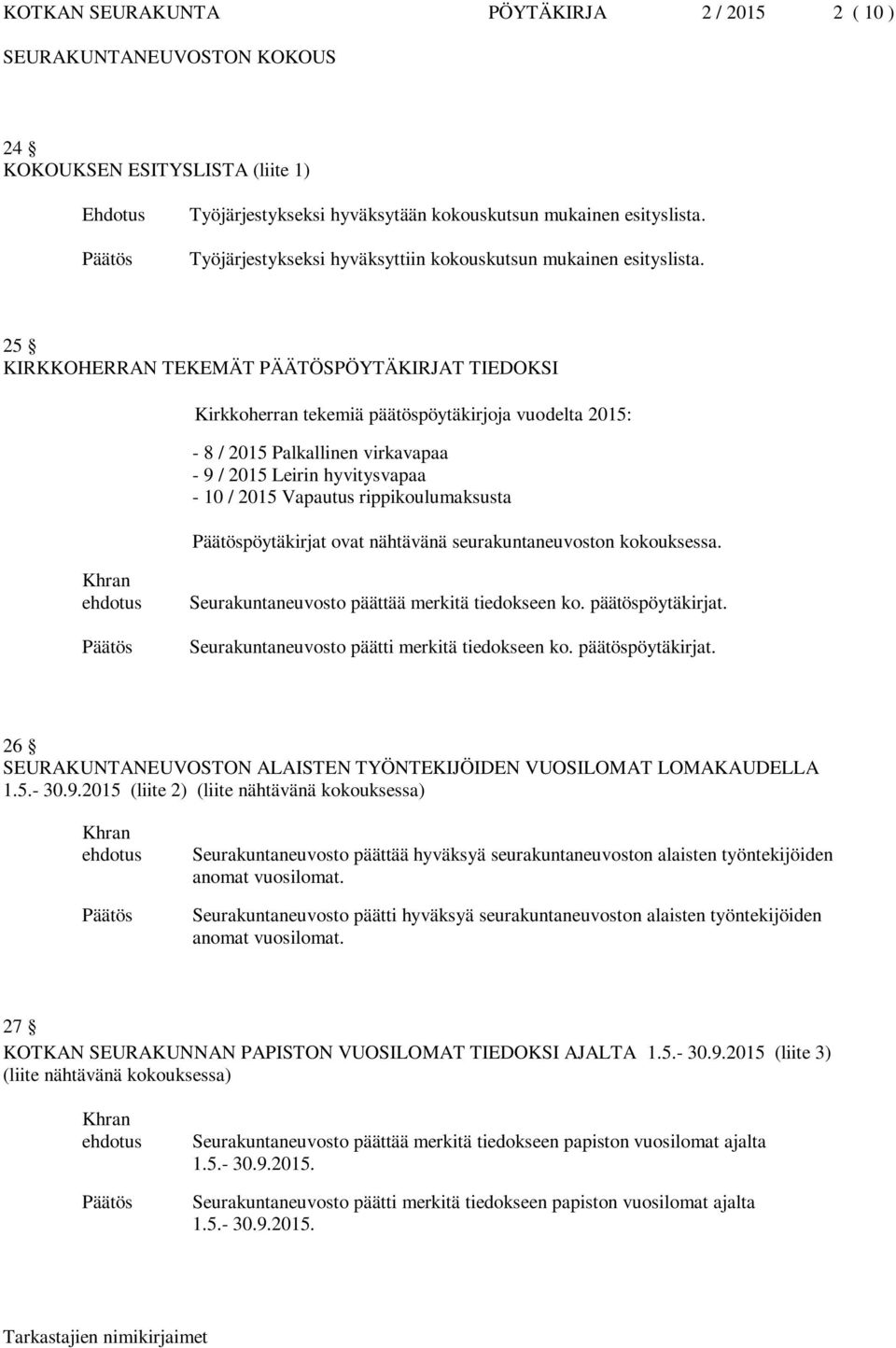 25 KIRKKOHERRAN TEKEMÄT PÄÄTÖSPÖYTÄKIRJAT TIEDOKSI Kirkkoherran tekemiä päätöspöytäkirjoja vuodelta 2015: - 8 / 2015 Palkallinen virkavapaa - 9 / 2015 Leirin hyvitysvapaa - 10 / 2015 Vapautus