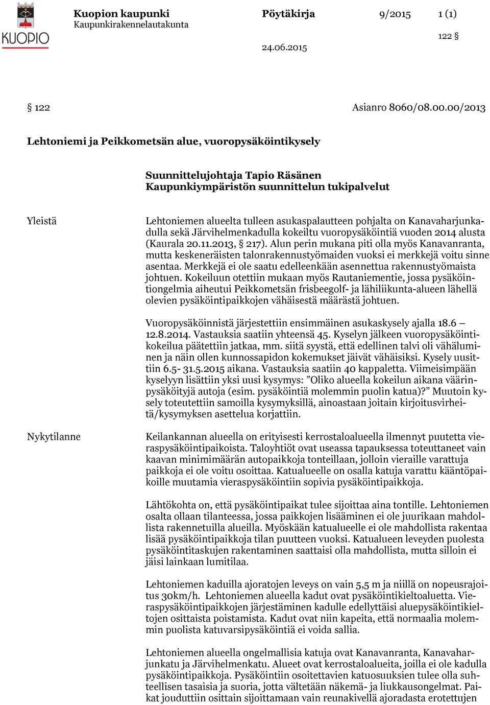 pohjalta on Kanavaharjunkadulla sekä Järvihelmenkadulla kokeiltu vuoropysäköintiä vuoden alusta (Kaurala 20.11.2013, 217).