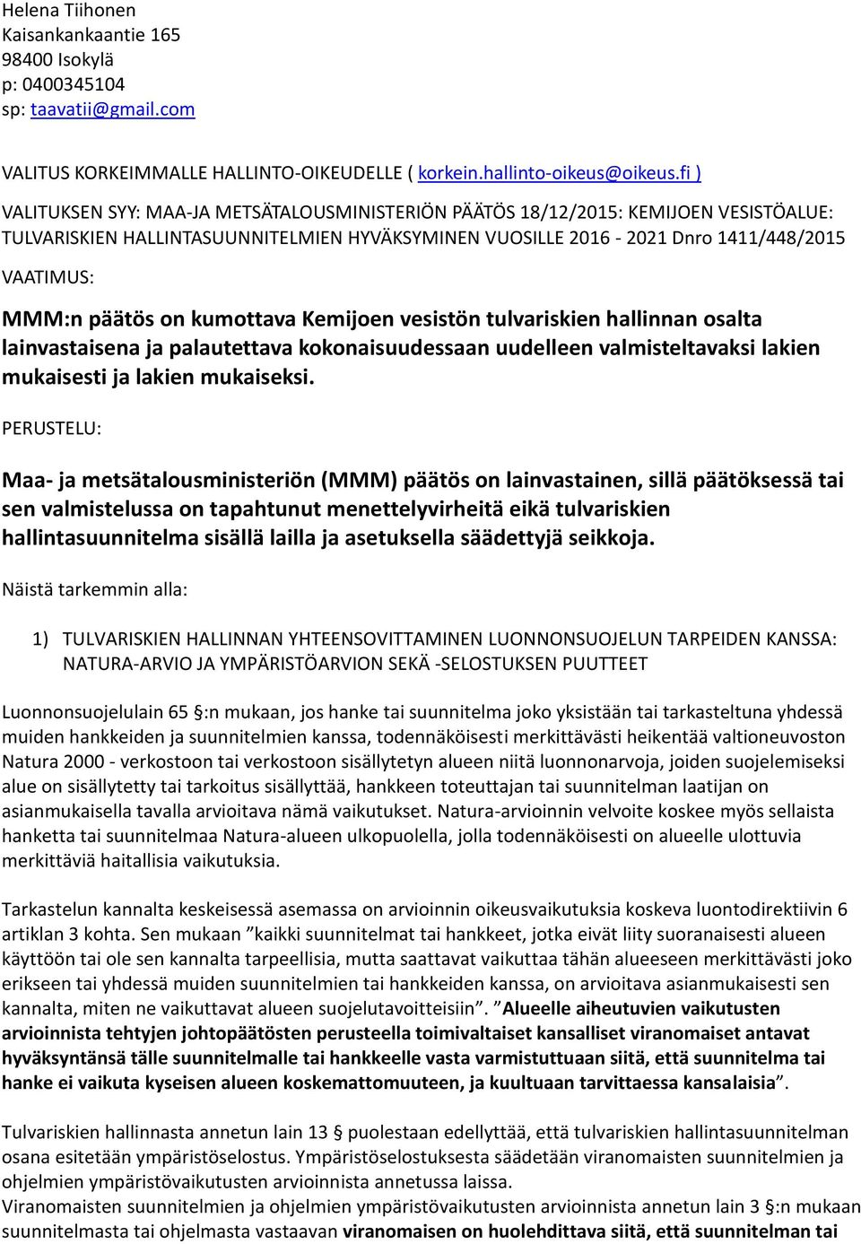 päätös on kumottava Kemijoen vesistön tulvariskien hallinnan osalta lainvastaisena ja palautettava kokonaisuudessaan uudelleen valmisteltavaksi lakien mukaisesti ja lakien mukaiseksi.
