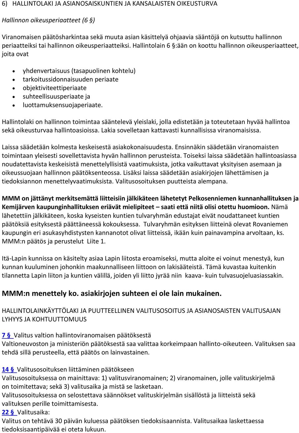 Hallintolain 6 :ään on koottu hallinnon oikeusperiaatteet, joita ovat yhdenvertaisuus (tasapuolinen kohtelu) tarkoitussidonnaisuuden periaate objektiviteettiperiaate suhteellisuusperiaate ja