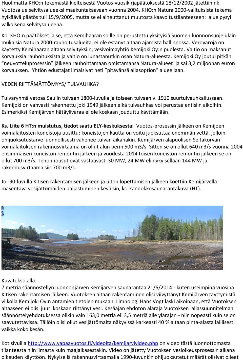 KHO:n päätökset ja se, että Kemihaaran soille on perustettu yksityisiä Suomen luonnonsuojelulain mukaisia Natura 2000-rauhoitusalueita, ei ole estänyt altaan ajamista hallinnossa.