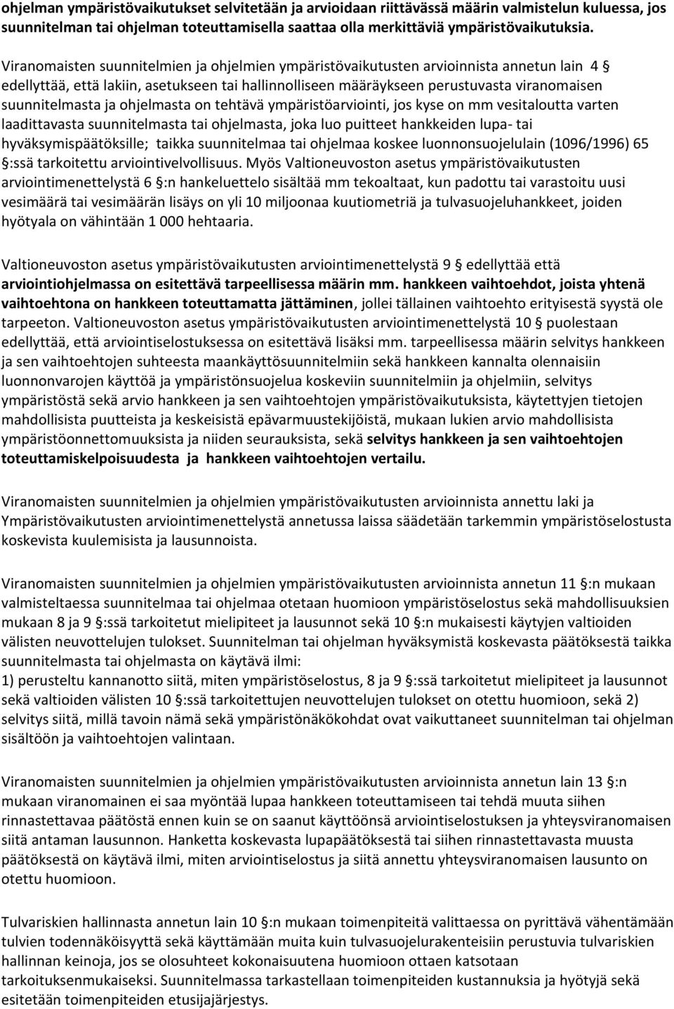 ja ohjelmasta on tehtävä ympäristöarviointi, jos kyse on mm vesitaloutta varten laadittavasta suunnitelmasta tai ohjelmasta, joka luo puitteet hankkeiden lupa- tai hyväksymispäätöksille; taikka