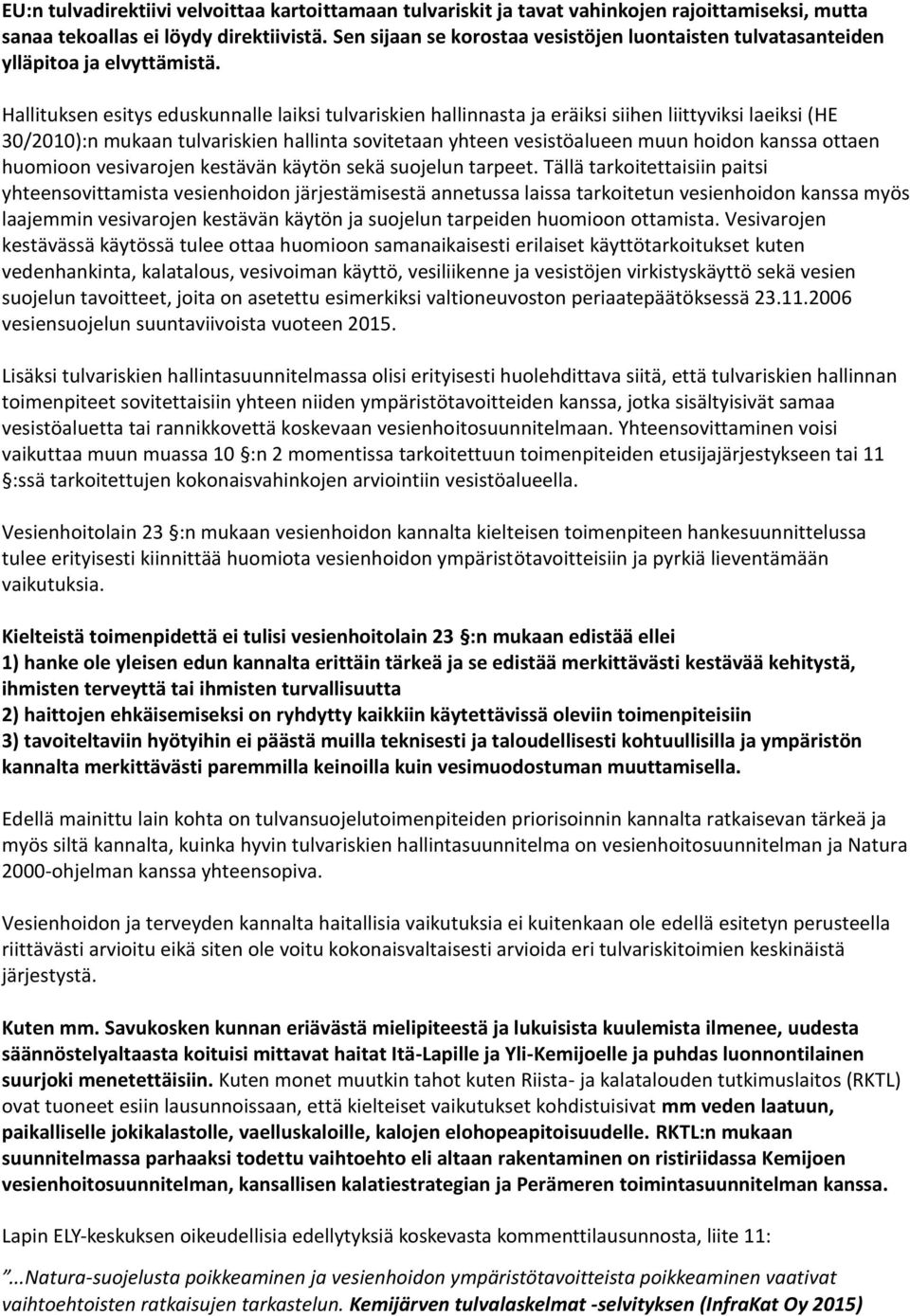 Hallituksen esitys eduskunnalle laiksi tulvariskien hallinnasta ja eräiksi siihen liittyviksi laeiksi (HE 30/2010):n mukaan tulvariskien hallinta sovitetaan yhteen vesistöalueen muun hoidon kanssa
