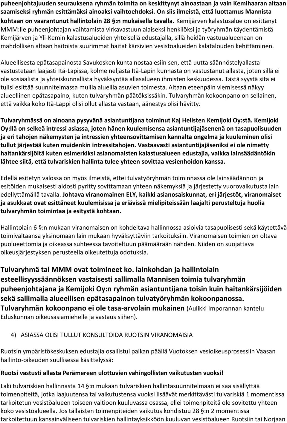 Kemijärven kalastusalue on esittänyt MMM:lle puheenjohtajan vaihtamista virkavastuun alaiseksi henkilöksi ja työryhmän täydentämistä Kemijärven ja Yli-Kemin kalastusalueiden yhteisellä edustajalla,