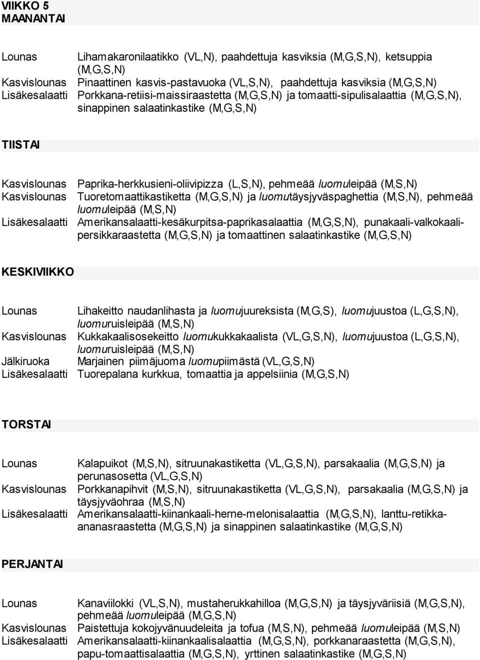 Amerikansalaatti-kesäkurpitsa-paprikasalaattia, punakaali-valkokaalipersikkaraastetta ja tomaattinen salaatinkastike Lihakeitto naudanlihasta ja luomujuureksista (M,G,S), luomujuustoa (L,G,S,N),