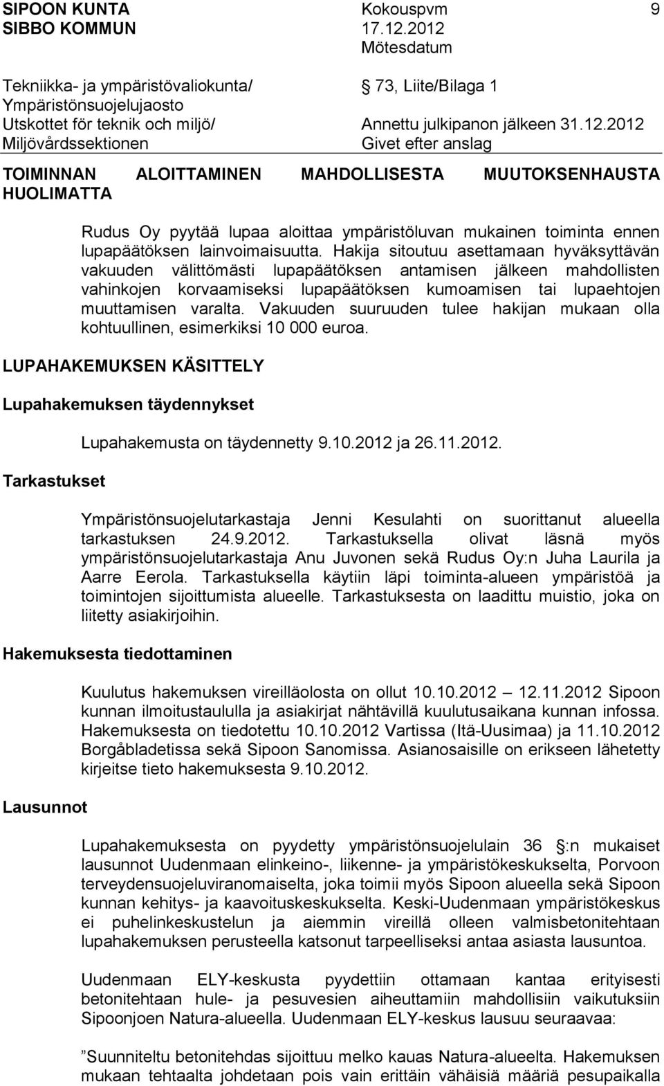 Vakuuden suuruuden tulee hakijan mukaan olla kohtuullinen, esimerkiksi 10 000 euroa. LUPAHAKEMUKSEN KÄSITTELY Lupahakemuksen täydennykset Tarkastukset Lupahakemusta on täydennetty 9.10.2012 ja 26.11.