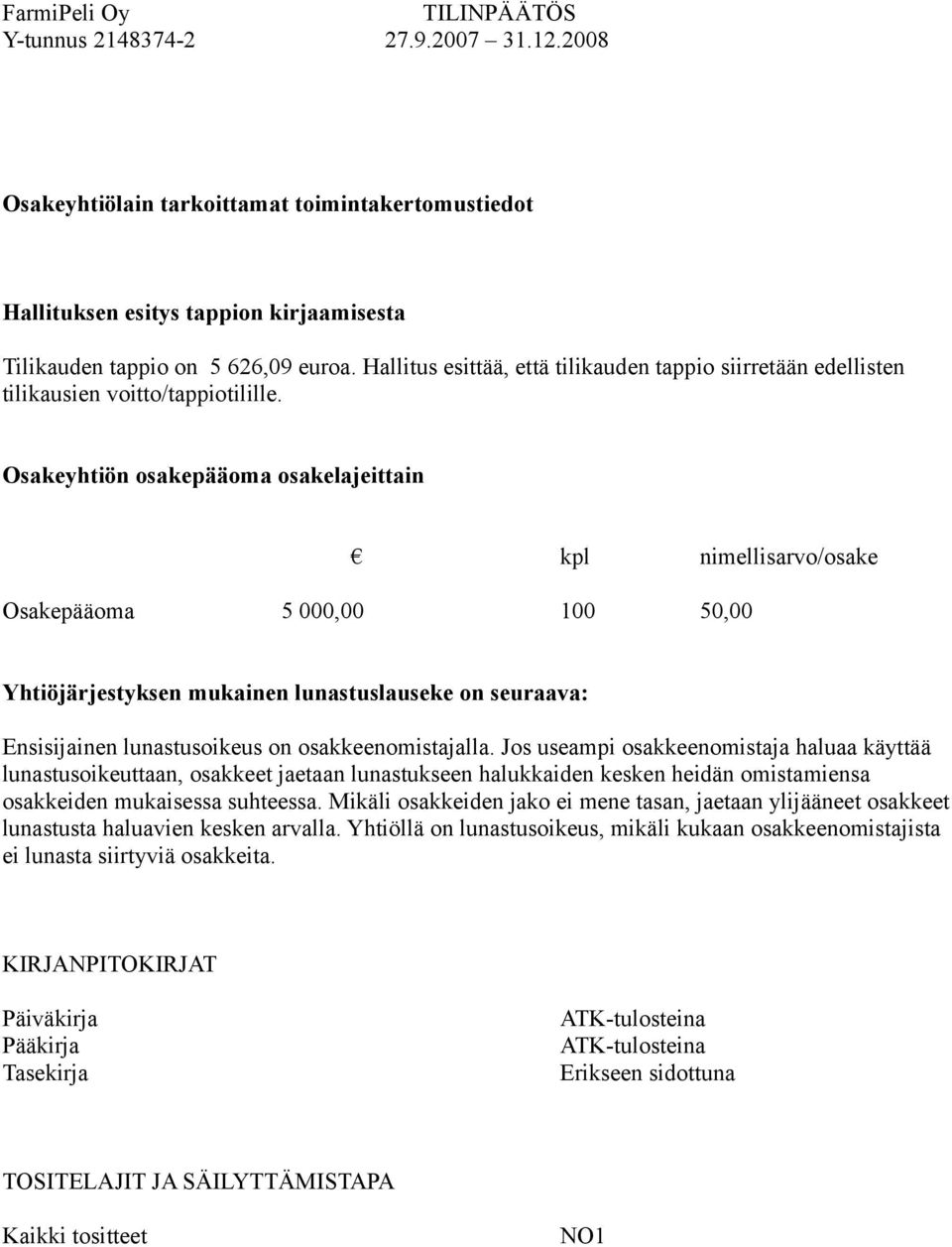 Osakeyhtiön osakepääoma osakelajeittain kpl nimellisarvo/osake Osakepääoma 5 000,00 100 50,00 Yhtiöjärjestyksen mukainen lunastuslauseke on seuraava: Ensisijainen lunastusoikeus on