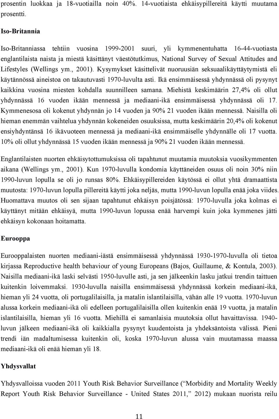 Lifestyles (Wellings ym., 2001). Kysymykset käsittelivät nuoruusiän seksuaalikäyttäytymistä eli käytännössä aineistoa on takautuvasti 1970-luvulta asti.